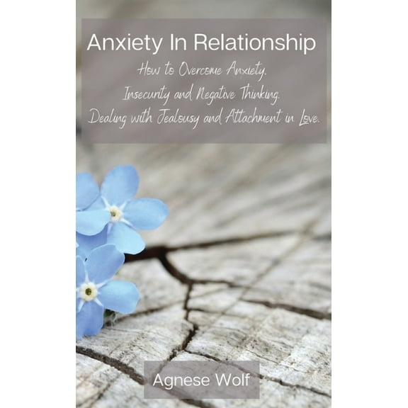 Anxiety In Relationship: How to Overcome Anxiety, Insecurity and Negative Thinking. Dealing with Jealousy and Attachment, (Hardcover)
