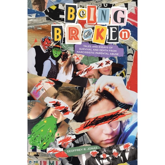 Being Broken: Tales and Essays of Survival and Death from Narcissistic Parental Abuse, (Paperback)