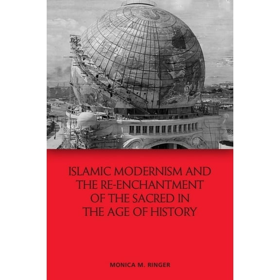 Islamic Modernism and the Re-Enchantment of the Sacred in the Age of History, (Hardcover)