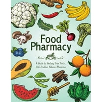 Food Pharmacy: A Guide to Healing Your Body with Mother Nature's Medicine, (Paperback)