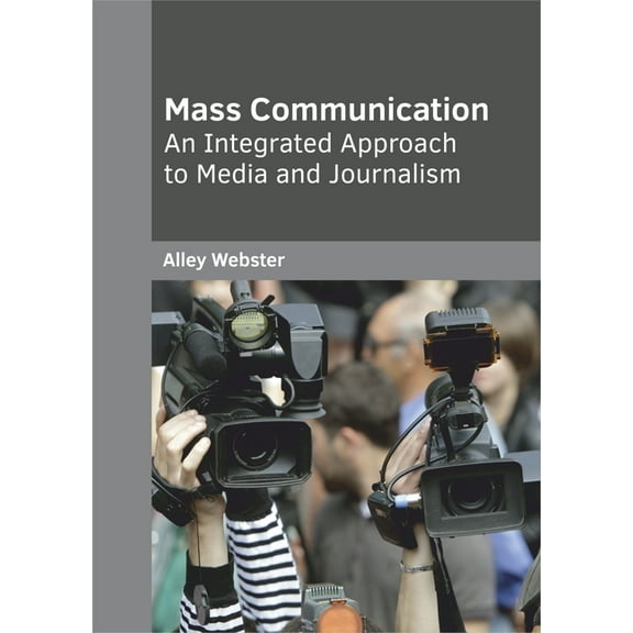 Mass Communication: An Integrated Approach to Media and Journalism, (Hardcover)