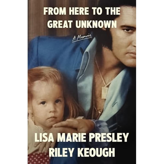 Pre-Owned From Here to the Great Unknown: A Memoir (Hardcover) by Lisa Marie Presley