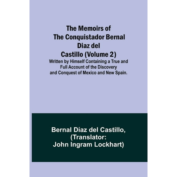 The Memoirs of the Conquistador Bernal Diaz del Castillo (Volume 2); Written by Himself Containing a True and Full Accou, (Paperback)