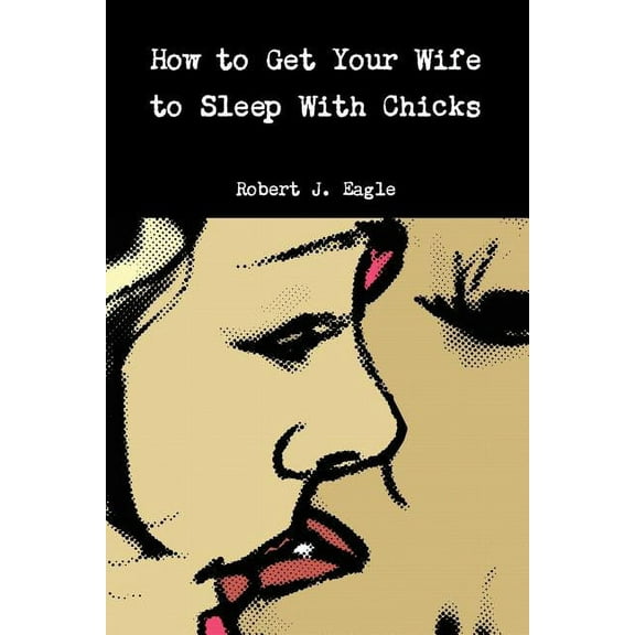 How to Get Your Wife to Sleep With Chicks (Paperback)