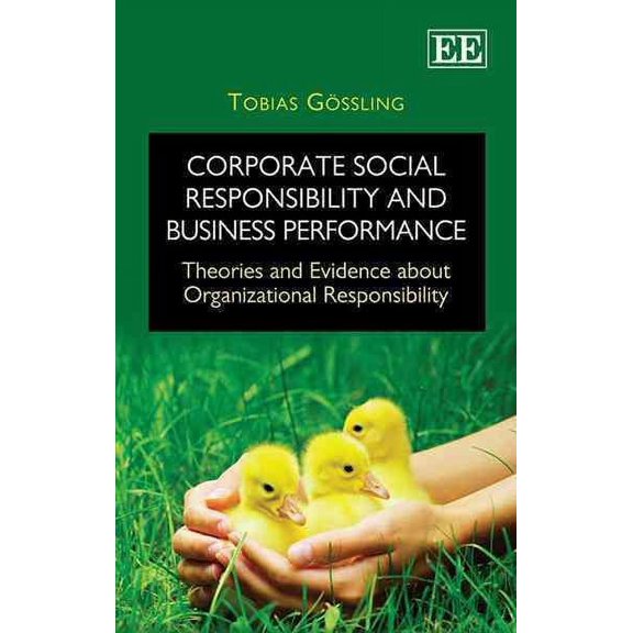Corporate Social Responsibility and Business Performance : Theories and Evidence About Organizational Responsibility