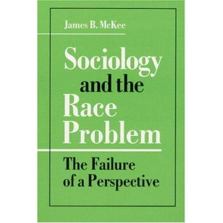 Sociology and the Race Problem THE FAILURE OF A PERSPECTIVE by James McKee
