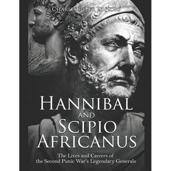 Hannibal and Scipio Africanus: The Lives and Careers of the Second Punic War's Legendary Generals (Paperback) by Charles River