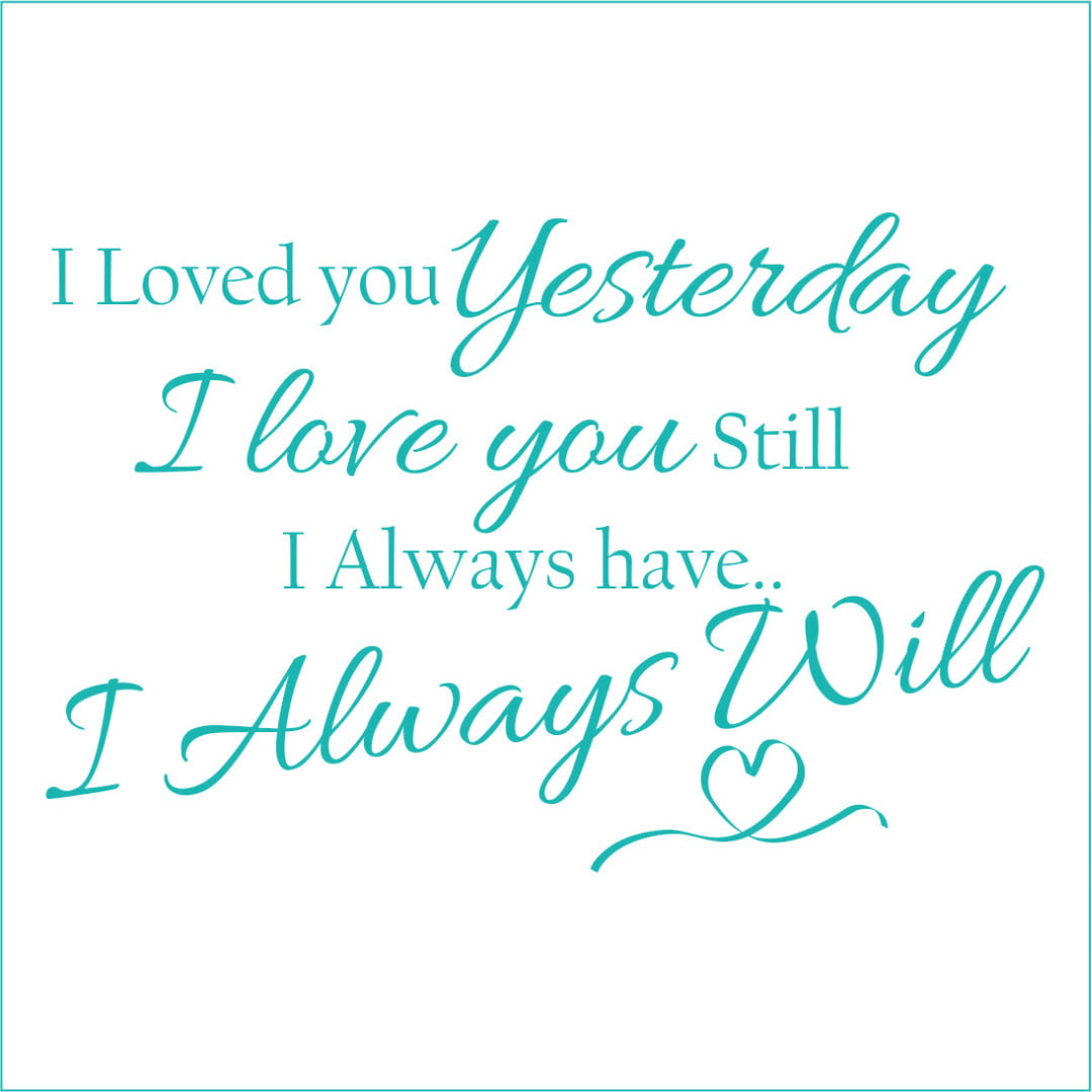 I Loved you Yesterday I Love you Still I Always Have.. Vinyl Quote - Medium - Turquoise ...