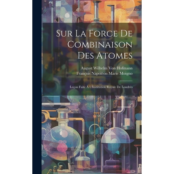 Sur La Force De Combinaison Des Atomes: Leçon Faite À L'Institution Royale De Londrés (Hardcover)