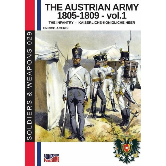 Soldiers & Weapons The Austrian army 1805-1809 - vol. 1: The Infantry, Book 29, (Paperback)