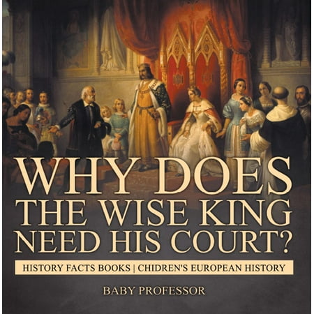 Why Does The Wise King Need His Court? History Facts Books | Chidren's European History - (Best Time To Visit Europe Weather Wise)