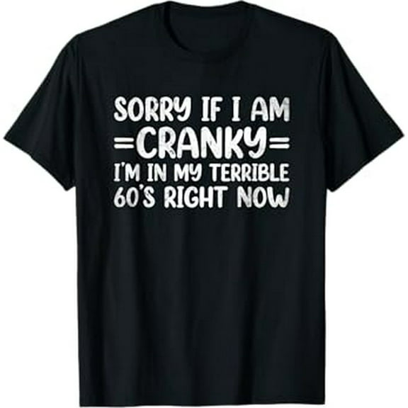 Sorry If I Am Cranky I'm In My Terrible 60's Right Now T-Shirt