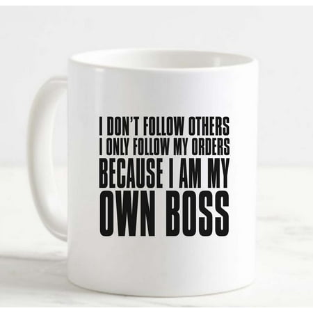 

Coffee Mug I Don t Follow Orders I Only Follow My Orders I Am My Own Boss White Coffee Mug Funny Gift Cup
