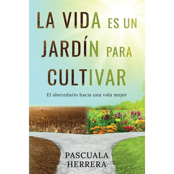 La vida es un jardín para cultivar: El abecedario hacia una vida mejor, (Paperback)
