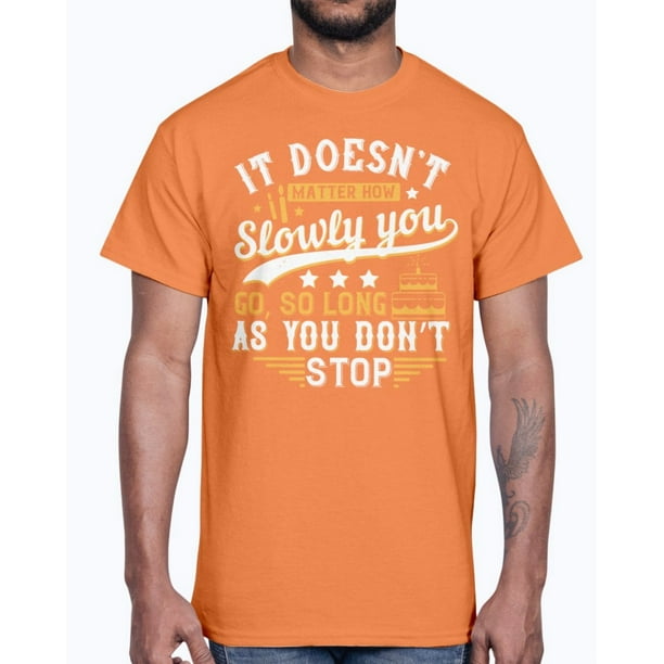 Wedding Goodies It Doesna T Matter How Slowly You Go So Long As You Dona T Stop Birthday Cotton Tee Walmart Com Walmart Com Wedding Goodies It Doesna T Matter How Slowly You Go So Long As You Dona T Stop Birthday Cotton Tee Walmart Com Walmart Com