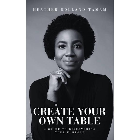 Create Your Own Table A Guide To Discovering Your Purpose, (Hardcover)