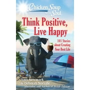 AMY NEWMARK; DEBORAH NORVILLE Chicken Soup for the Soul: Think Positive, Live Happy : 101 Stories about Creating Your Best Life (Paperback)