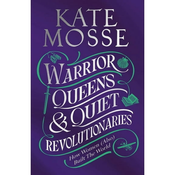 Warrior Queens & Quiet Revolutionaries: How Women (Also) Built the World, (Paperback)