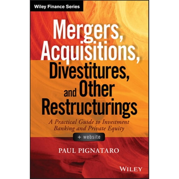 Pre-Owned Mergers, Acquisitions, Divestitures, and Other Restructurings, + Website: A Practical Guide to Investment Banking and Private Equity (Hardcover) 1118908716 9781118908716