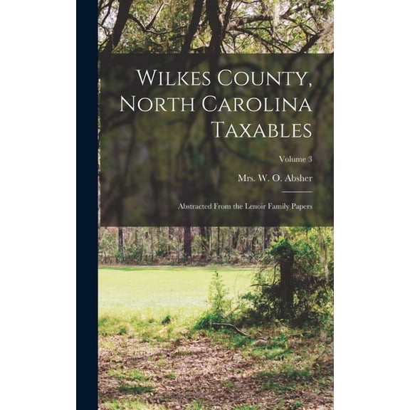 Wilkes County, North Carolina Taxables: Abstracted From the Lenoir Family Papers; Volume 3, (Hardcover)