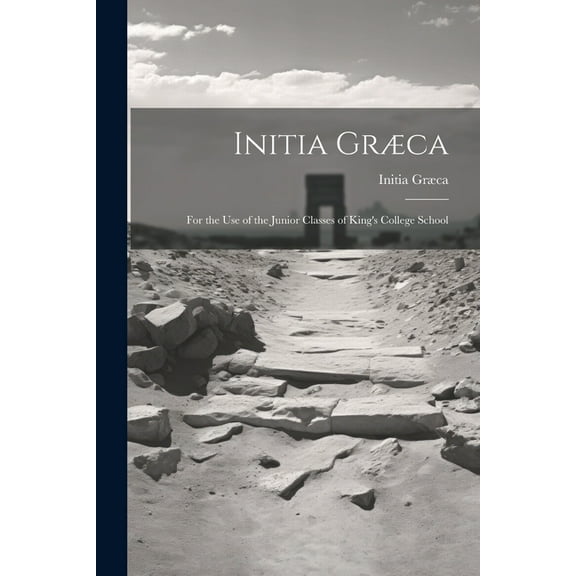 Initia GrÃ¦ca: For the Use of the Junior Classes of King's College School, (Paperback)