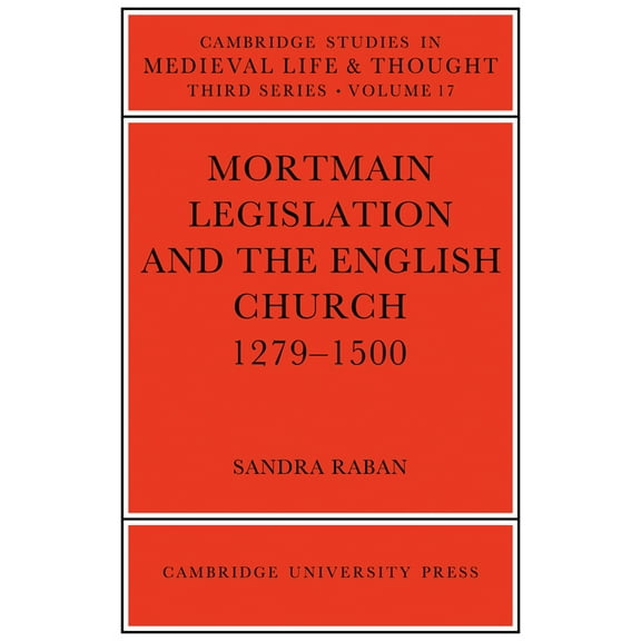 Cambridge Studies in Medieval Life and T Mortmain Legislation and the English Church 1279 1500, Book 17, (Paperback)