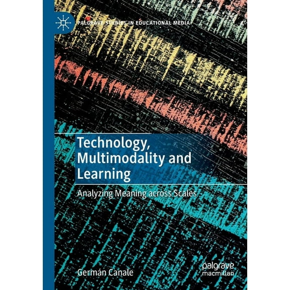 Palgrave Studies in Educational Media Technology, Multimodality and Learning: Analyzing Meaning Across Scales, (Paperback)