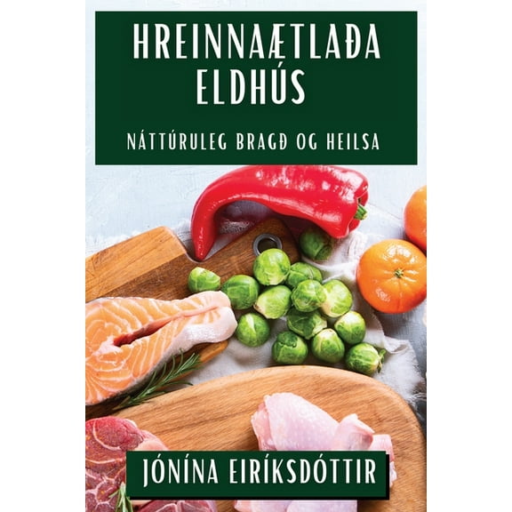 Hreinnaætlaða Eldhús: Náttúruleg Bragð og Heilsa, (Paperback)