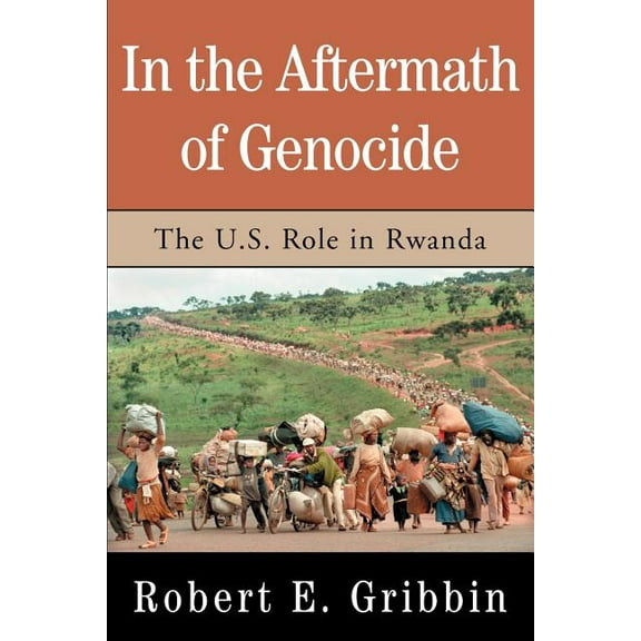 In The Aftermath Of Genocide : The U.s. Role In Rwanda