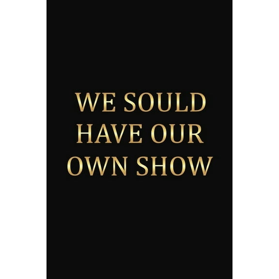 We Should Have Our Own Show: Funny Gift For Your Best Friend (Paperback)