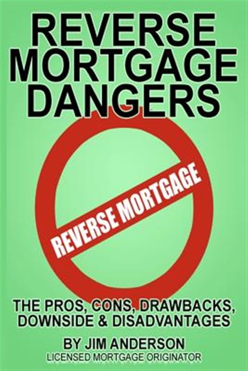 Reverse Mortgage Dangers The Pros Cons Downside And Disadvantages 