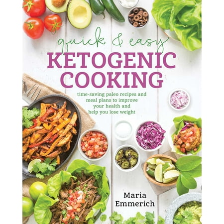 Quick & Easy Ketogenic Cooking : Meal Plans and Time Saving Paleo Recipes to Inspire Health and Shed