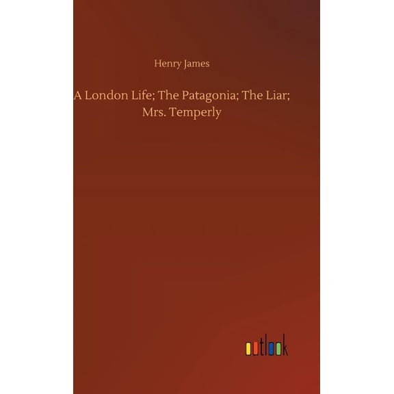A London Life; The Patagonia; The Liar; Mrs. Temperly (Hardcover)