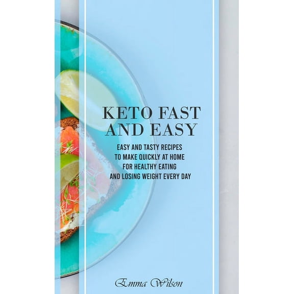 Keto Fast And Easy: Easy And Tasty Recipes To Make Quickly at Home For Healthy Eating And Losing Weight Every Day
