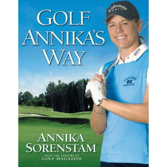 Pre-Owned Golf Annika's Way: How I Elevated My Game to Be the Best-- and How You Can Too (Hardcover) 1592400760 9781592400768