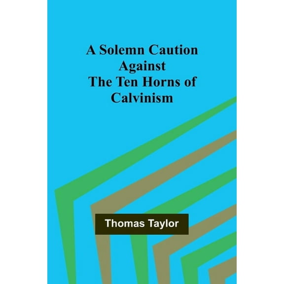 A Solemn Caution Against the Ten Horns of Calvinism, (Paperback)