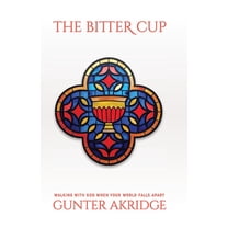 The Bitter Cup: Walking With God When Your World Falls Apart, (Paperback)