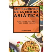 Los Secretos de la Comida AsiÃ¡tica 2022: Recetas AutÃ©nticas Para Hacer En Casa, (Paperback)