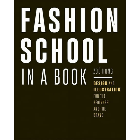 Fashion School in a Book: Design & Illustration for the Beginner and the Brand, (Paperback)