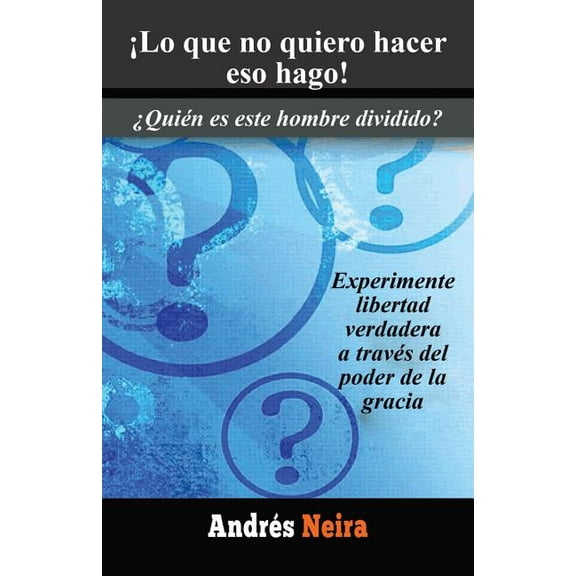 ¡Lo que no quiero hacer eso hago!: ¿Quién es este hombre dividido? (Spanish Edition)