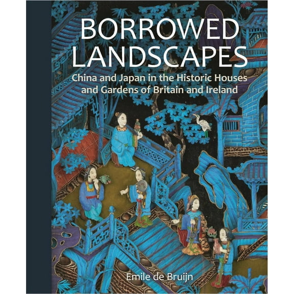 National Trust Series: Borrowed Landscapes : China and Japan in the Historic Houses and Gardens of Britain and Ireland (Hardcover)
