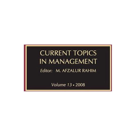 Current Topics in Management Current Topics in Management: Volume 13, Global Perspectives on Strategy, Behavior, and Performance, Book 13, (Hardcover)