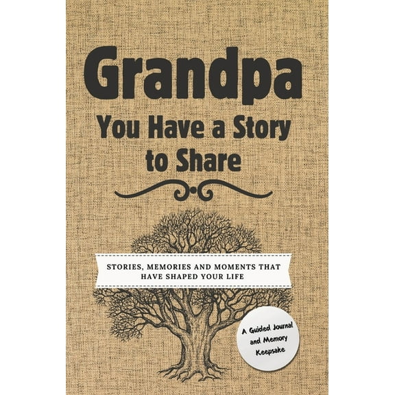 You Have a Story to Share Grandpa, You Have a Story to Share: Stories, Memories and Moments That Have Shaped Your Life, (Hardcover)