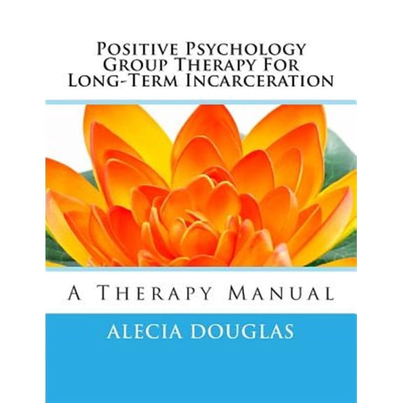 Pre-Owned Positive Psychology Group Therapy for Long-term Incarceration : A Therapy Manual
