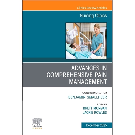 Clinics: Nursing Advances in Comprehensive Pain Management, an Issue of Nursing Clinics: Volume 60-4, Book 60, (Hardcover)