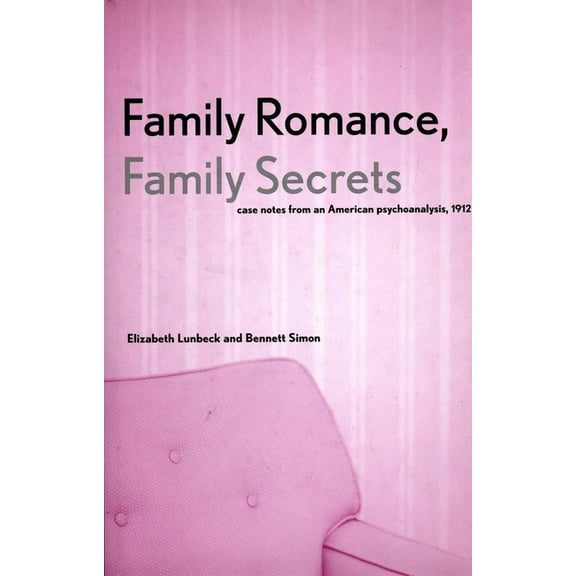 Family Romance, Family Secrets: Case Notes from an American Psychoanalysis, 1912, (Hardcover)