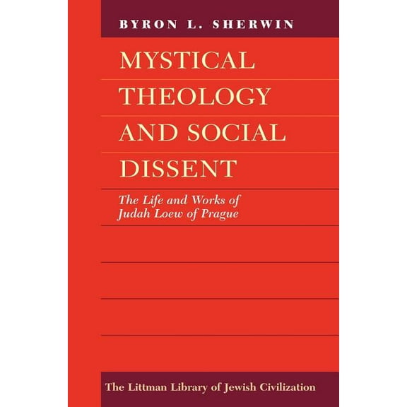 Littman Library of Jewish Civilization Mystical Theology and Social Dissent: The Life and Works of Judah Loew of Prague, (Paperback)