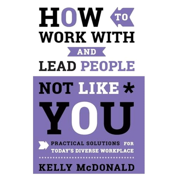 Pre-Owned How to Work with and Lead People Not Like You: Practical Solutions for Today's Diverse Workplace (Hardcover) 1119369959 9781119369950