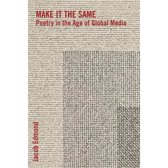 Literature Now Make It the Same: Poetry in the Age of Global Media, (Paperback)