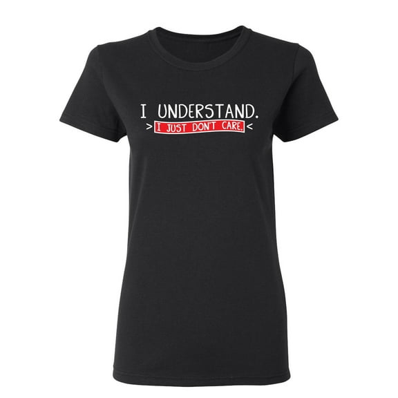 I Understand I Just Don't Care Sarcastic Novelty Gift Idea Adult Humor Funny Women's Casual Tees